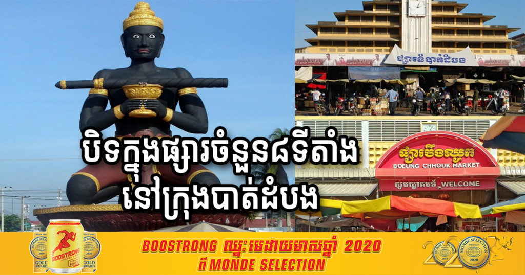 អាជ្ញាធរខេត្តបាត់ដំបង សម្រេចបិទផ្នែកខាងក្នុងផ្សារចំនួន៨ទីតាំង ក្នុងក្រុងបាត់ដំបងរយៈពេល៧ថ្ងៃ ដើម្បីទប់ស្កាត់ការរាលដាលជំងឺកូវីដ១៩