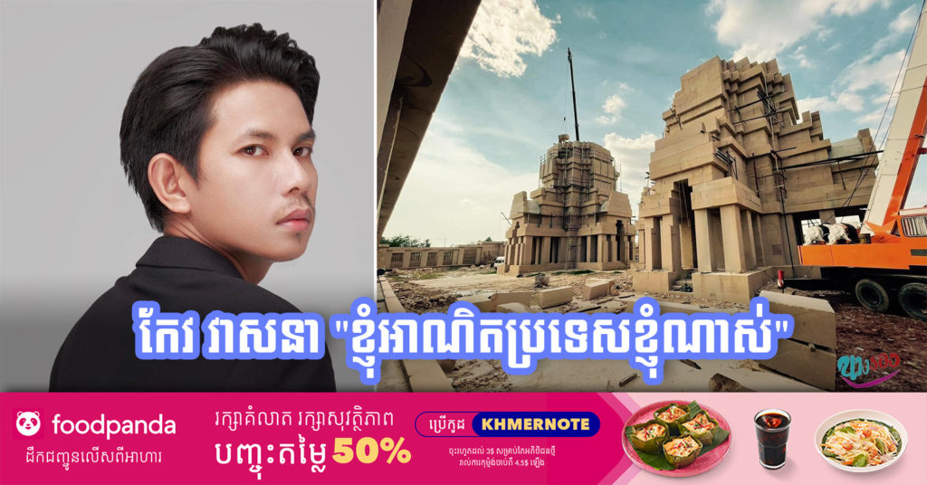 រឿងថៃ ចម្លង អង្គរវត្តរបស់ខ្មែរ តារាចម្រៀង កែវ វាសនា ពោលថា “ខ្ញុំអាណិតប្រទេសខ្ញុំណាស់”