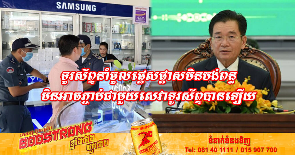 ពេលខាងមុខទូរស័ព្ទដែលនាំចូលផ្តេសផ្តាសមិនបង់ពន្ធត្រឹមត្រូវ នឹងមិនអាចភ្ជាប់ជាមួយសេវាទូរស័ព្ទបានឡើយ