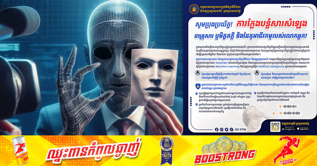 សូមប្រុងប្រយ័ត្ន! ជនខិលខូចប្រើបច្ចេកទេស«បញ្ញាសិប្បនិម្មិត» ក្លែងបន្លំសារសំឡេងជាគ្រួសារ មិត្តភក្តិ ឬដៃគូអាជីវកម្ម ដើម្បីឆបោកយកប្រាក់របស់លោកអ្នក