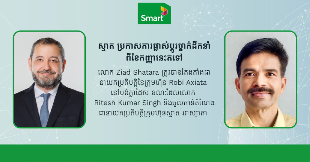 ស្មាត ប្រកាសការផ្លាស់ប្តូរថ្នាក់ដឹកនាំពីខែកញ្ញានេះតទៅ៖ លោក Ziad Shatara ត្រូវបានតែងតាំងជានាយកប្រតិបត្តិនៃក្រុមហ៊ុន Robi Axiata នៅបង់ក្លាដែស ខណៈដែលលោក Ritesh Kumar Singh នឹងចូលកាន់តំណែងជានាយកប្រតិបត្តិក្រុមហ៊ុនស្មាតអាស្យាតា