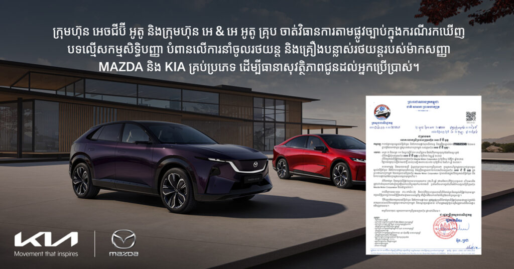ក្រុមហ៊ុន អេចជីប៊ី អូតូ និងក្រុមហ៊ុន អេ & អេ អូតូ គ្រុប ចាត់វិធានការតាមផ្លូវច្បាប់ក្នុងករណីរកឃើញបទល្មើសកម្មសិទ្ធិបញ្ញា បំពានលើការនាំចូលរថយន្ត និងគ្រឿងបន្លាស់រថយន្តរបស់ម៉ាកសញ្ញា MAZDA និង KIA គ្រប់ប្រភេទ ដើម្បីធានាសុវត្ថិភាពជូនដល់អ្នកប្រើប្រាស់